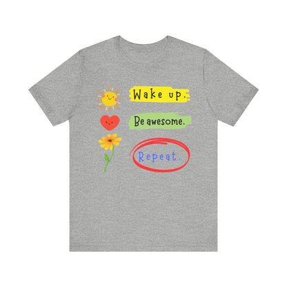 Wake Up, Be Awesome, Repeat - Motivation Unisex Graphic T-Shirt - Radiate Good Merch