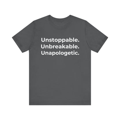 Unstoppable, Unbreakable, Unapologetic - Motivation Unisex Graphic T-Shirt - Radiate Good Merch