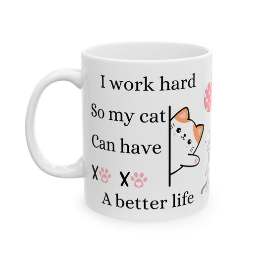 I Work Hard so My Cat Can Have a Better Life - Cat Lover Cute Motivation Ceramic Coffee Mug, (11oz, 15oz) - Radiate Good Merch