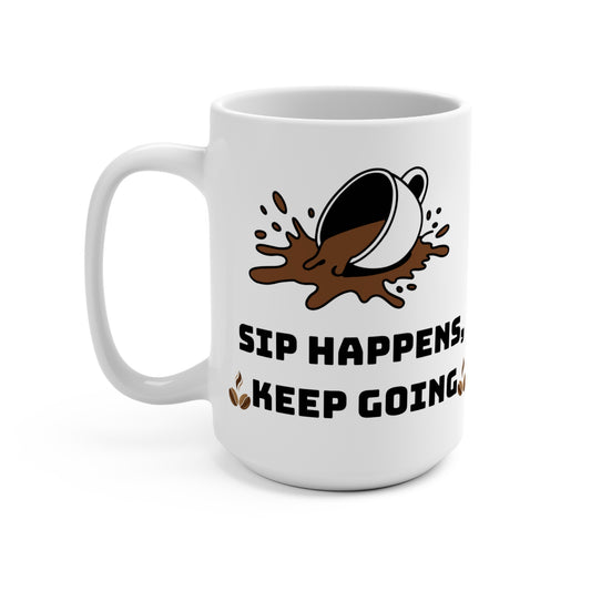 15 oz white ceramic mug with 'Sip Happens, Keep Going' in bold black letters and a graphic of spilled coffee in a mug, funny, uplifting and motivational design